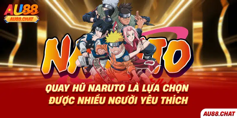 Quay hũ Naruto là lựa chọn được nhiều người yêu thích